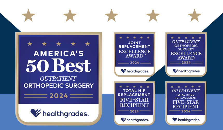 Healthgrades America's 50 Best Outpatient Orthopedic Surgery 2024, Joint Replacement Excellence Award 2024, Outpatient Orthopedic Surgery Excellence Award 2024, Total Hip Replacement Five-Star Recipient, and Outpatient Total Knee Replacement Five-Star Recipient 2024